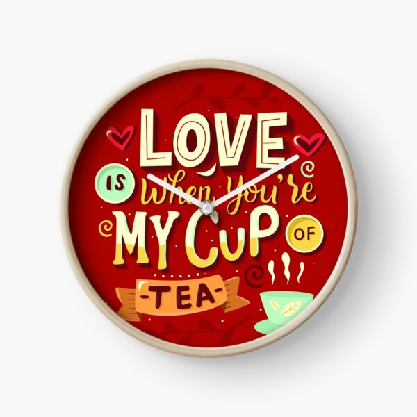 Love is when you're my cup of tea Clock