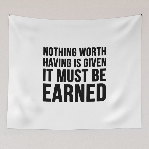 Item preview, Nothing Worth Having Is Given It Must Be Earned - White designed and sold by CWolff.