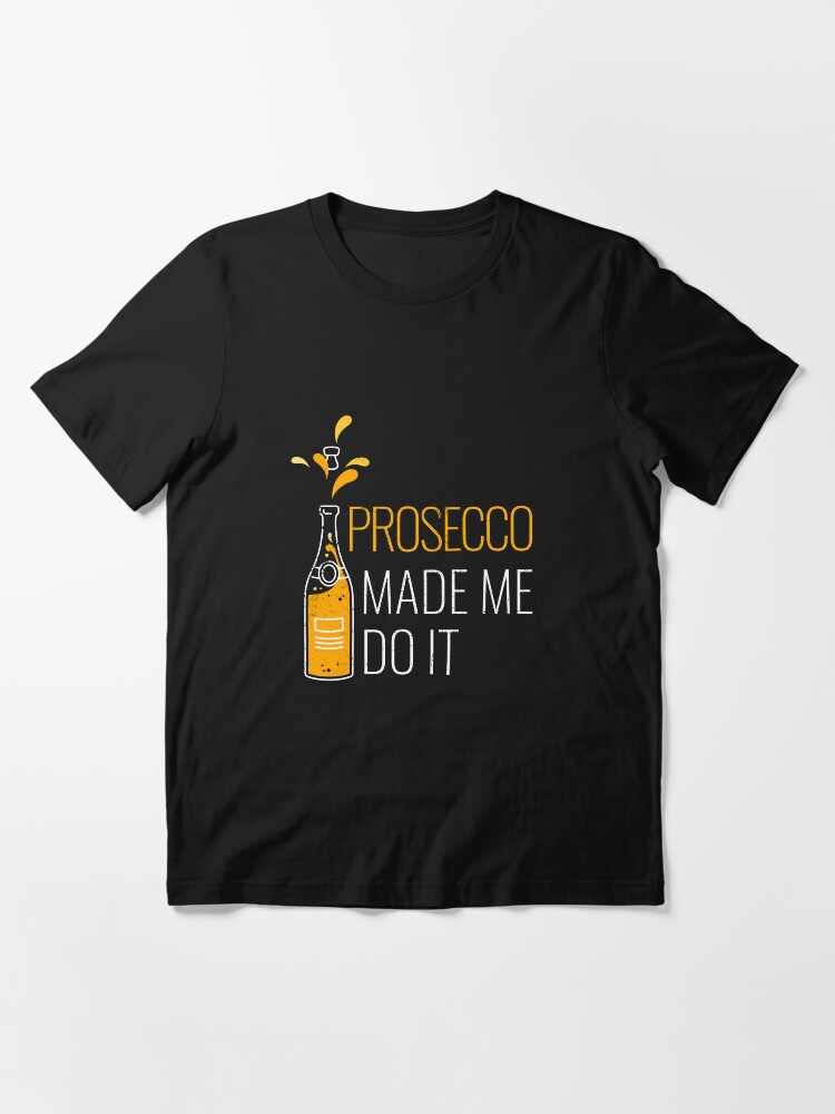 Prosecco made me store do it shirt