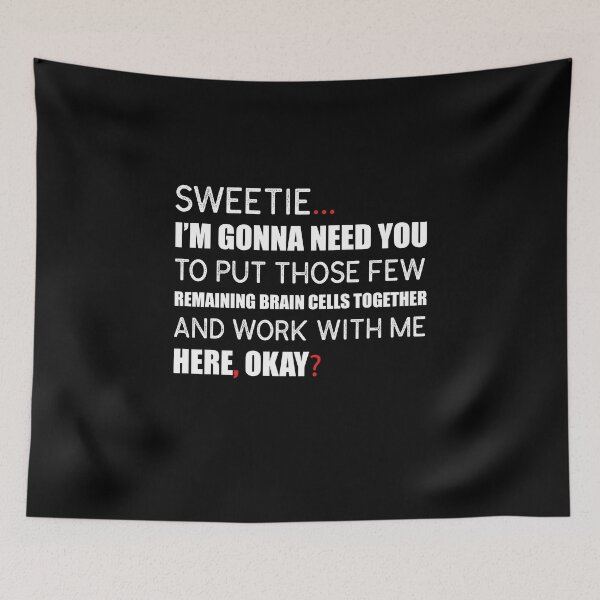 Item preview, “Sweetie, I’m Gonna Need You To Put Those Few Remaining Brain Cells Together And Work With Me Here, Okay?” designed and sold by KateMarc.