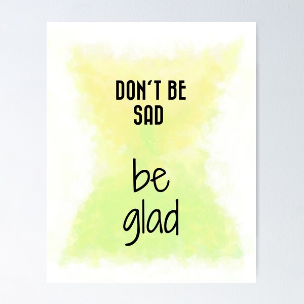 Don't Be Sad, Be Glad! (black) Motivational  Poster