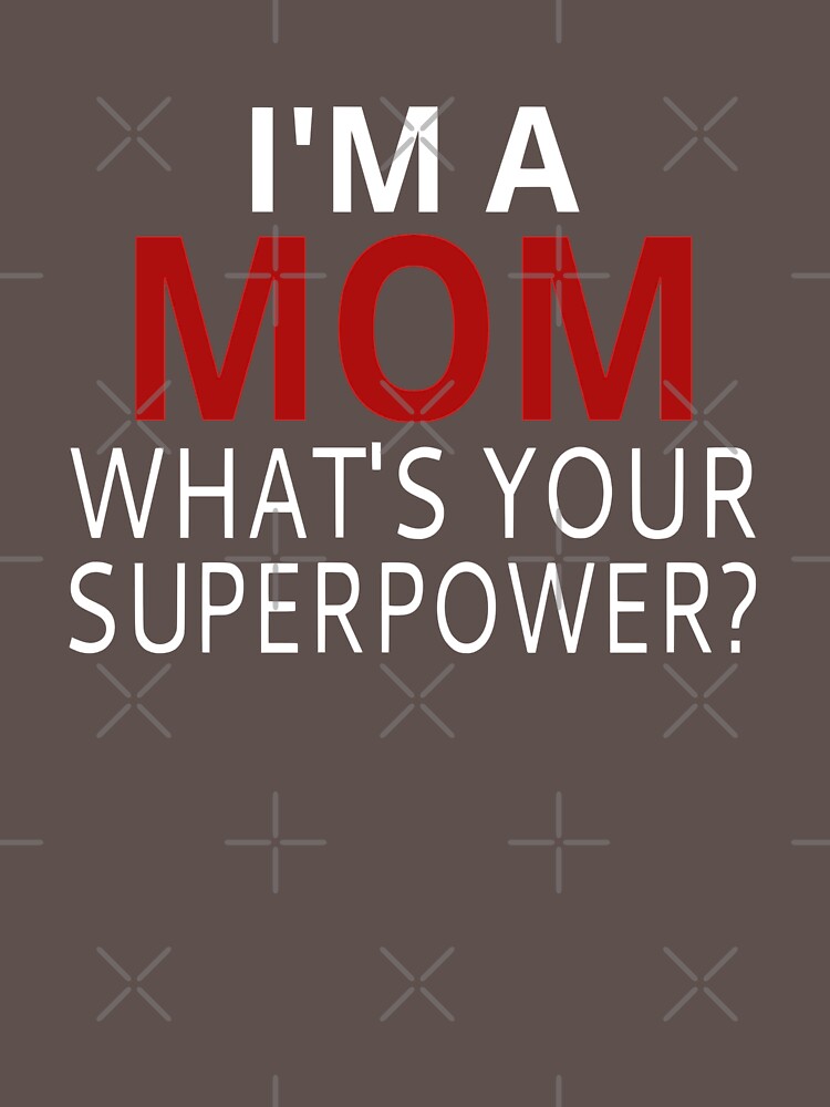 Im A Mom Whats Your Superpower T Shirt For Sale By Coolfuntees Redbubble Mom T Shirts 1762
