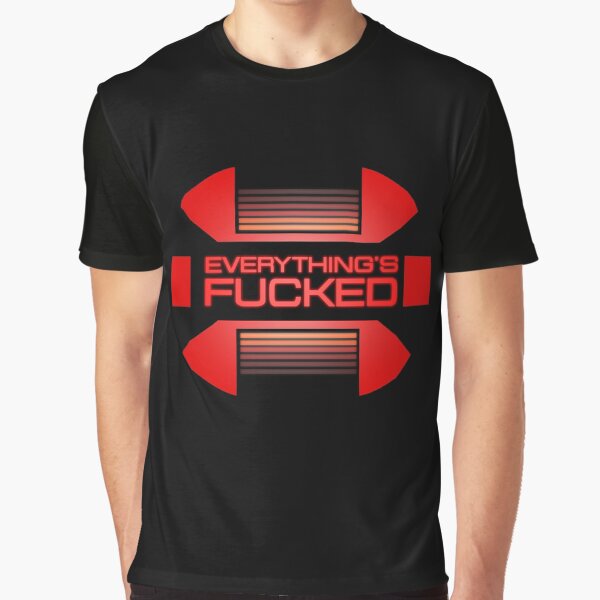 Everything's fucked Graphic T-Shirt