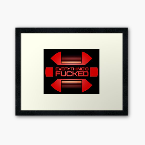 Everything's fucked Framed Art Print