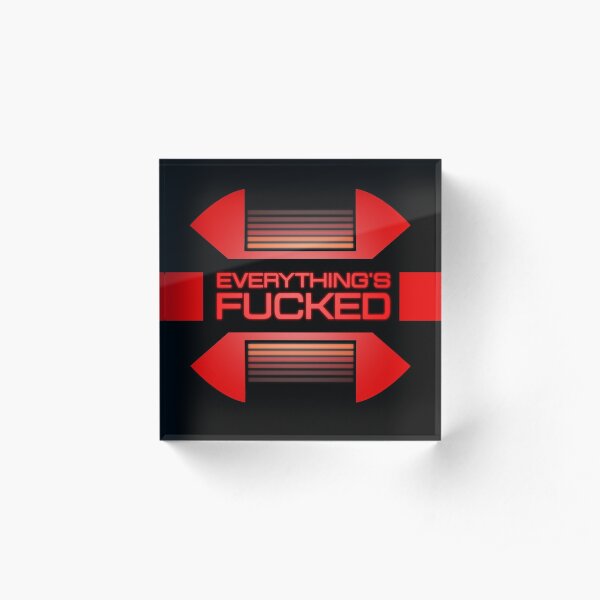 Everything's fucked Acrylblock