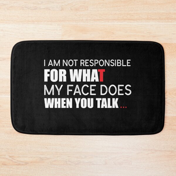 Item preview, “I Am Not Responsible For What My Face Does When You Talk.” designed and sold by KateMarc.