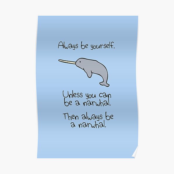 Always Be Yourself, Unless You Can Be A Narwhal Poster