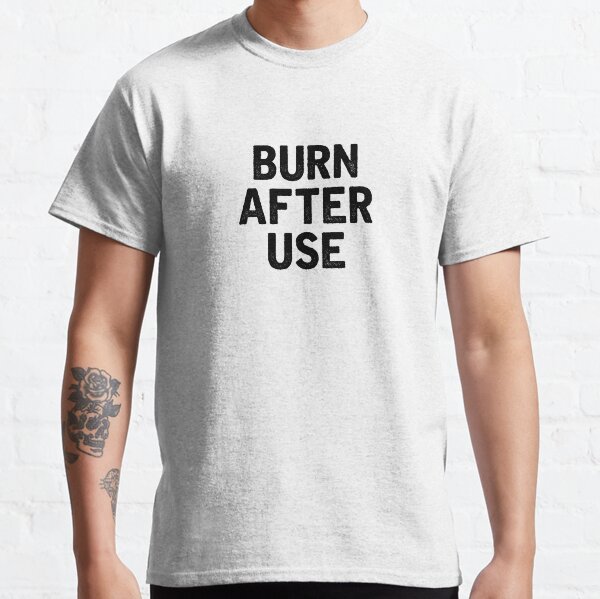 Burn After Use TShirts Redbubble