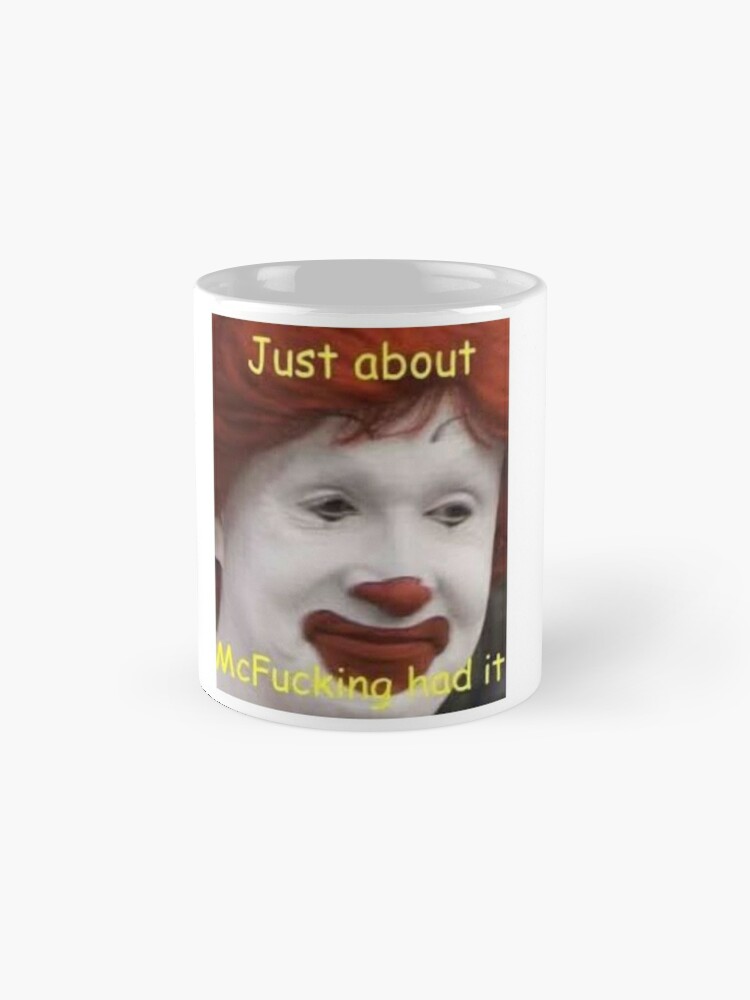 "Just About Mcfucking Had It" Mug By Arpitalasker | Redbubble