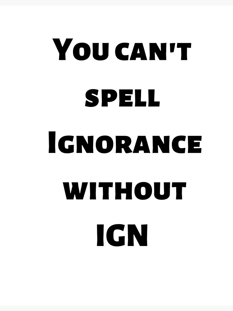 Can T Spell Ignorant Without Ign "You Can't Spell Ignorance without IGN" Sticker for Sale by