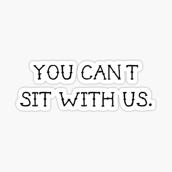 You Cant Sit With Us Sticker For Sale By Ebransford Redbubble