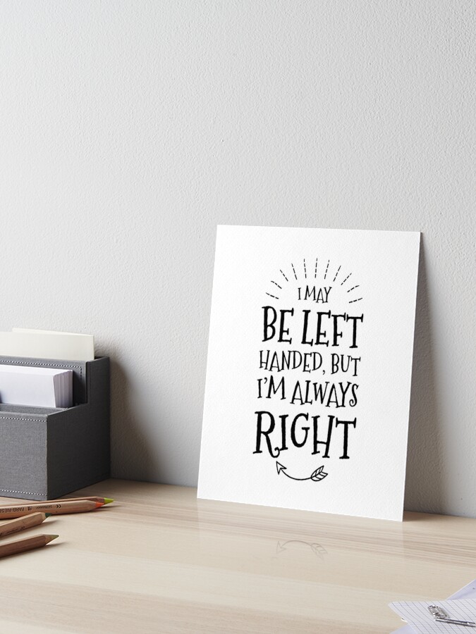 I May Be Left Handed But I'm Always Right, Lefties Humor Gifts | Art Board  Print
