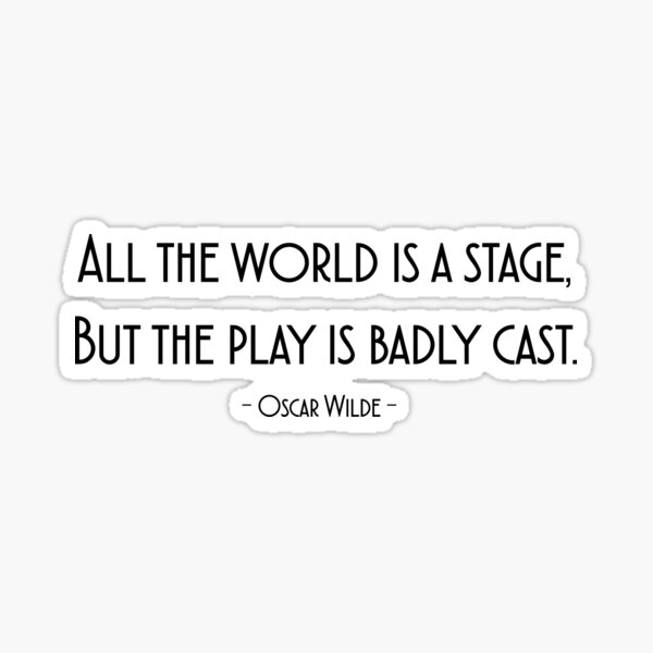 all-the-world-is-a-stage-but-the-play-is-badly-cast-sticker-for