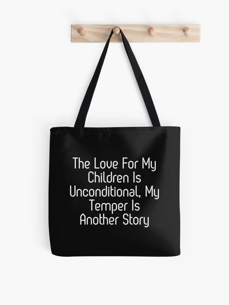 Love For Children Unconditional, My Temper Is Another Story, Humor Parent  Unconditional Love | Tote Bag