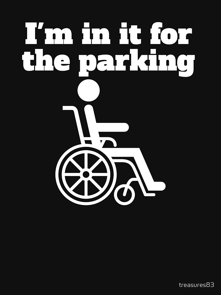 I M In It For The Parking Parking Humor Handicap For Parking T Shirt For Sale By Treasures83