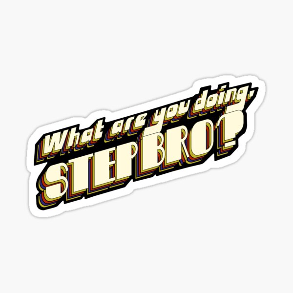 What are you doing, Stepbro? Sticker