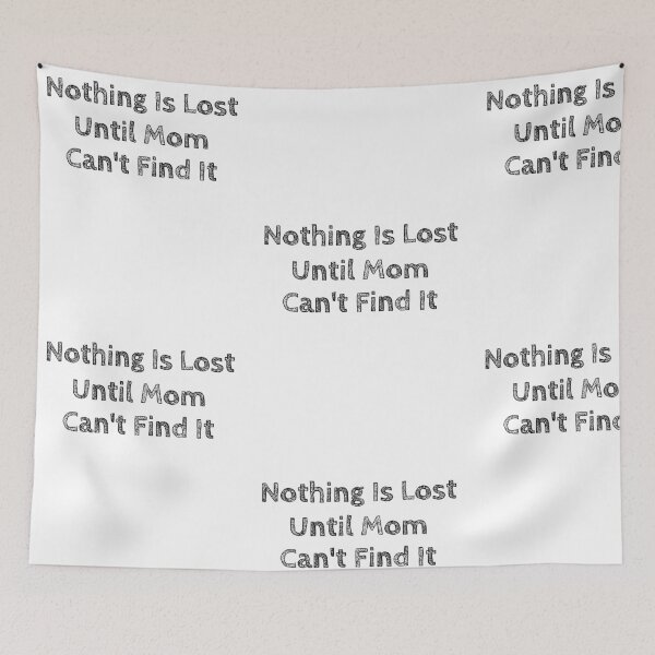 Item preview, Humorous Nothing Is Really Lost Until Your Mom Can't Find It designed and sold by treasures83.