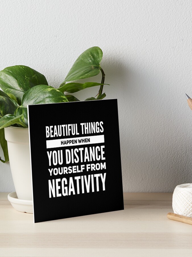 Beautiful Things Happen When You Distance Yourself From Negativity Art Board Print By Betterdesigns4u Redbubble