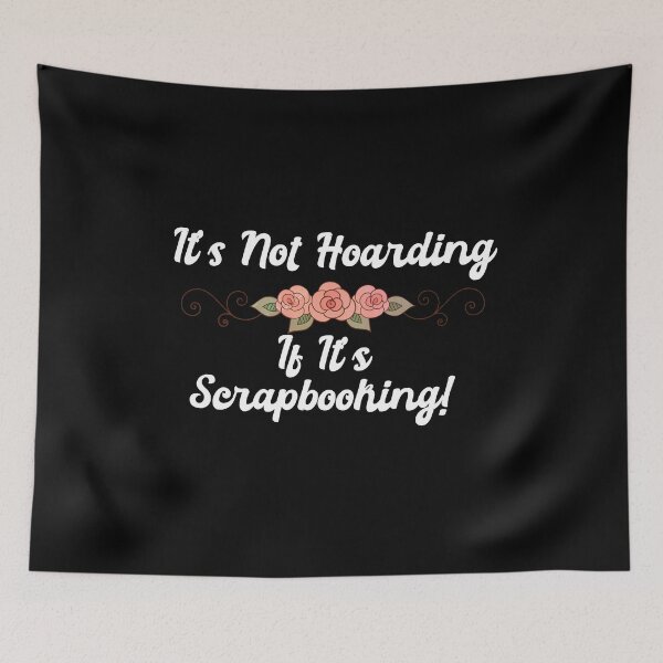 Item preview, It's Not Hoarding If It's Scrapbooking! designed and sold by Automatic  Soul.