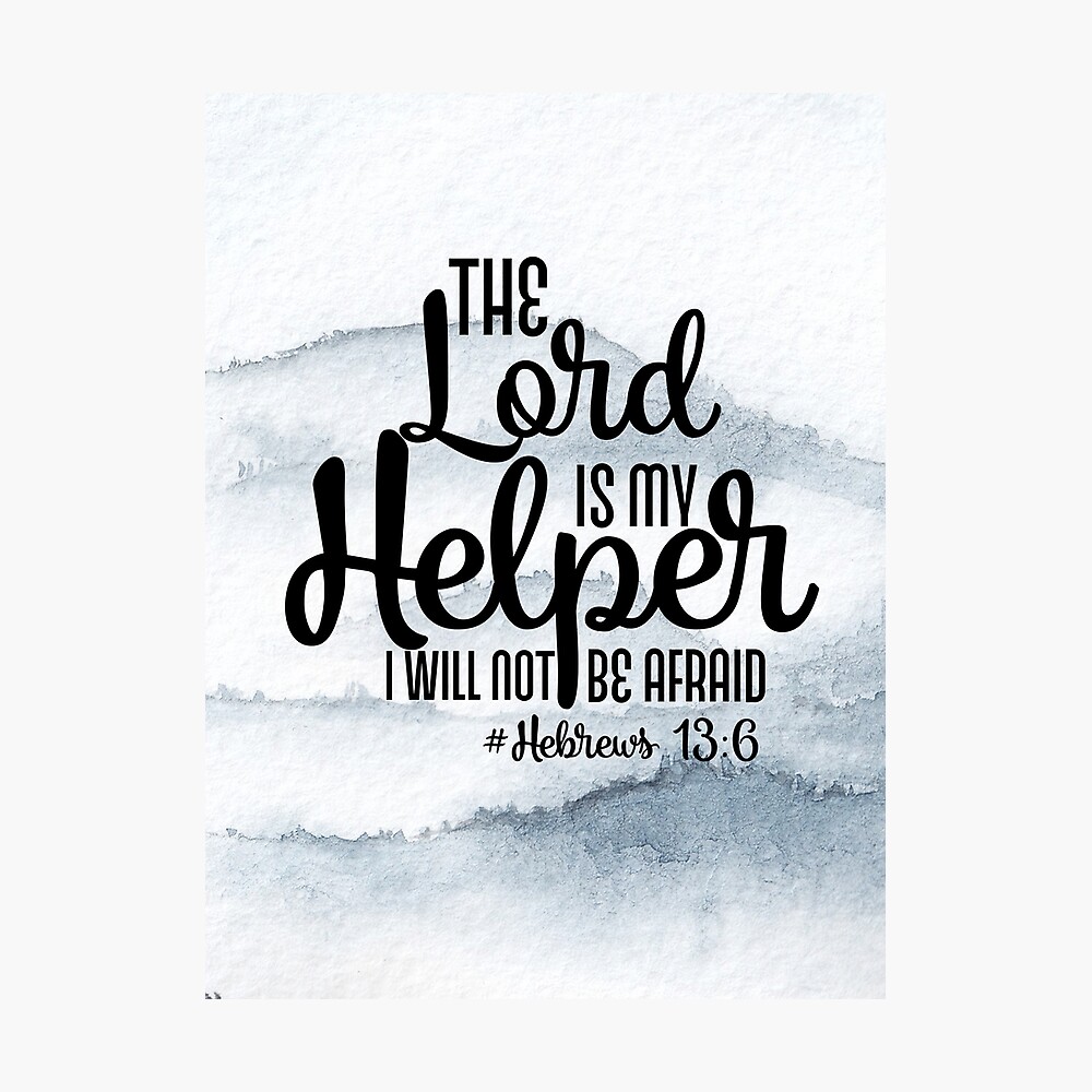 The Lord is my Helper #Hebrews 13:6&quot; Poster by MJDezigns | Redbubble