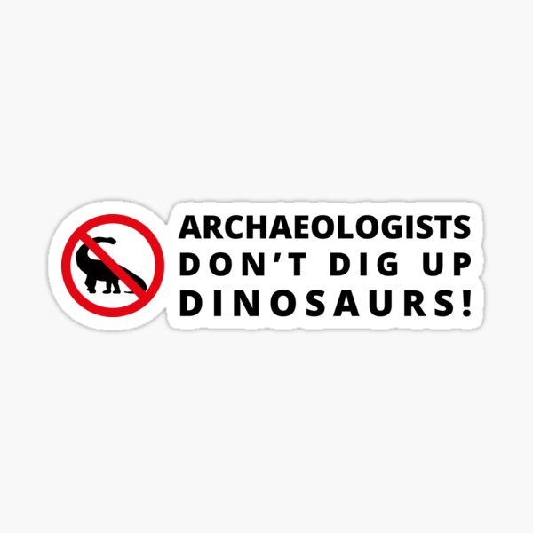 Archaeologists Don't Dig Up Dinosaurs Sticker