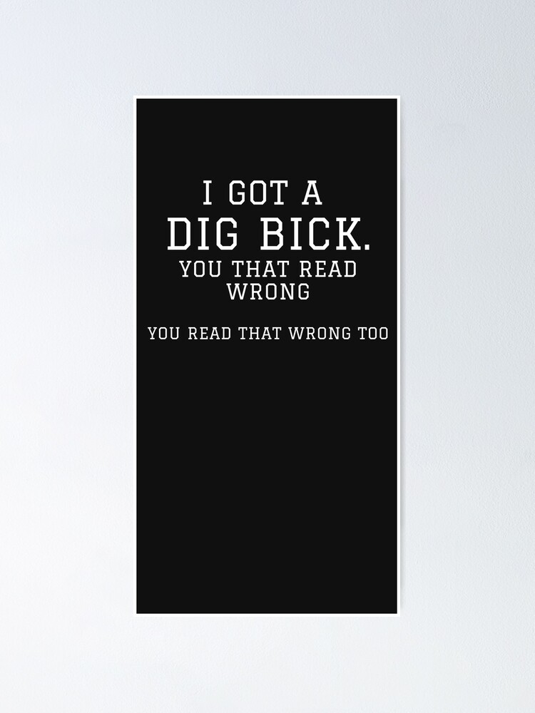 I Got A Dig Bick You That Read Wrong You Read That Wrong Too Poster By Onlinexperts Redbubble