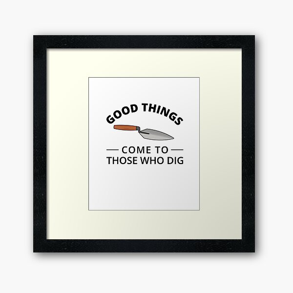 Archaeologists - Good Things Come to Those Who Dig Framed Art Print
