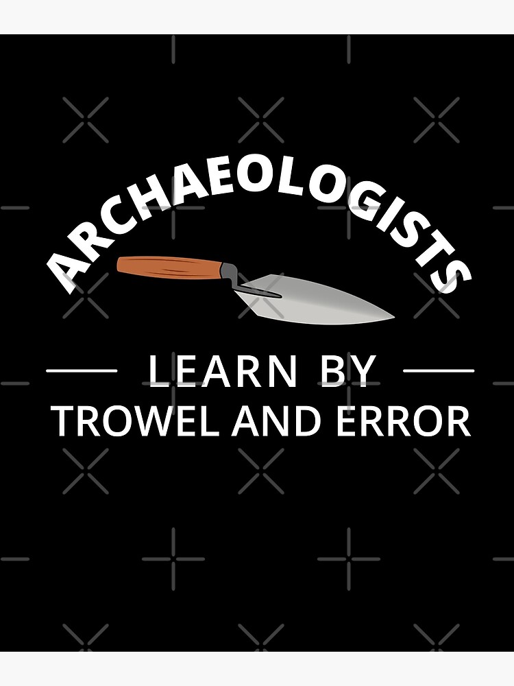 "Archaeologists Learn by Trowel and Error" Poster by MadPanda Redbubble