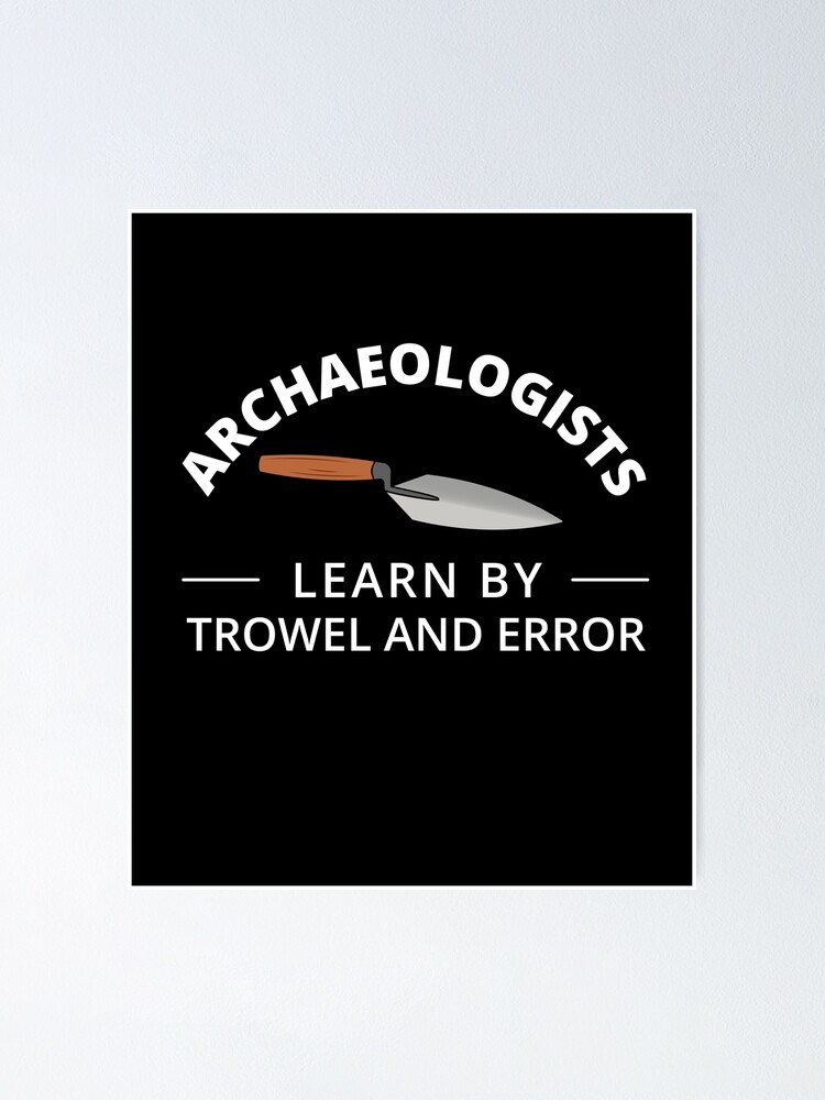 "Archaeologists Learn by Trowel and Error" Poster by MadPanda Redbubble
