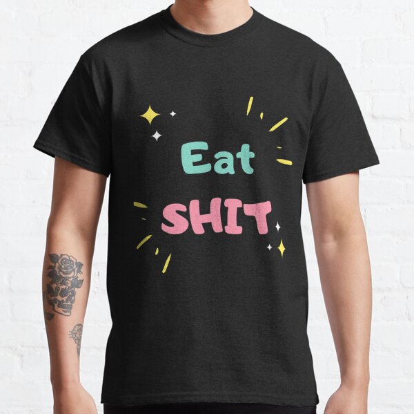 Eat Shit T Shirts Redbubble - roblox eat shit shirt