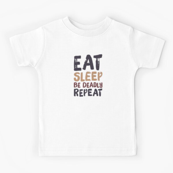 Eat, Sleep, Be Deadly, Repeat Kids T-Shirt