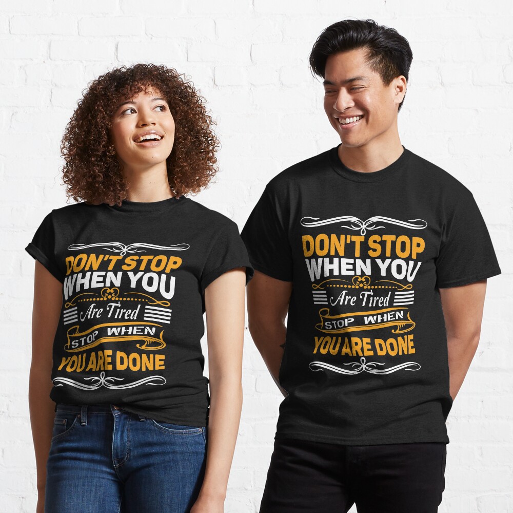 Don't Stop When You Are Tired, Stop When You Are Done Classic T-Shirt