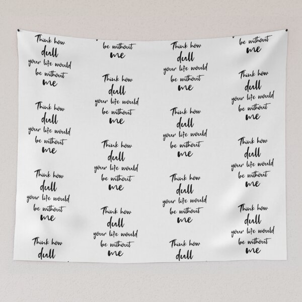 Item preview, Think How Dull Your Life Would Be Without Me designed and sold by quoteedesigns.