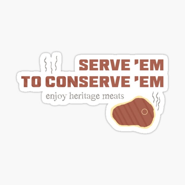 Item preview, "Serve 'Em to Conserve 'Em" Heritage Meat designed and sold by LochNestFarm.