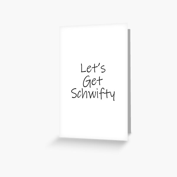 Let's Get Schwifty Greeting Card