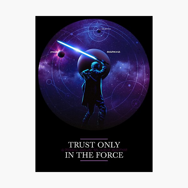 Trust only in the Force Photographic Print