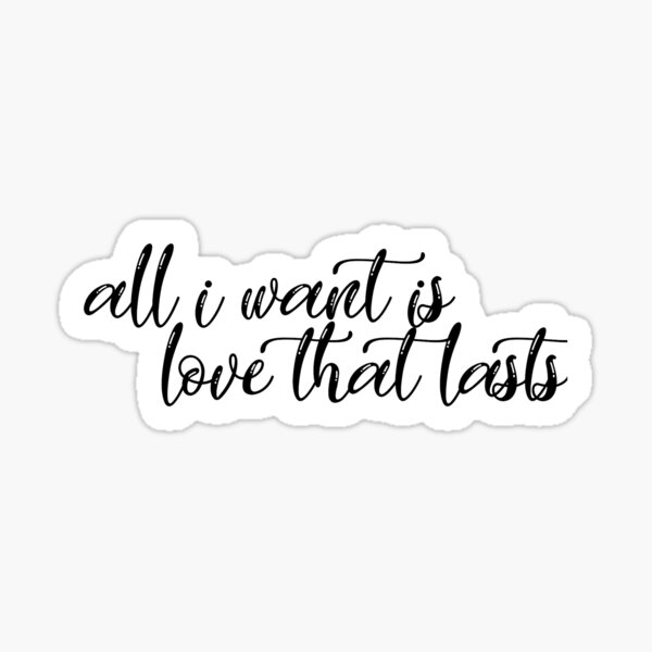 All I Want Is Love That Lasts Gifts & Merchandise | Redbubble