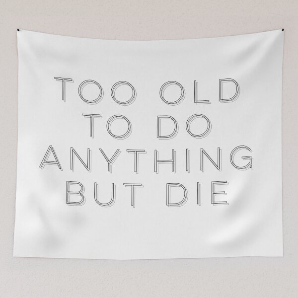 Item preview, Too Old To Do Anything But Die designed and sold by flying-flamingo.