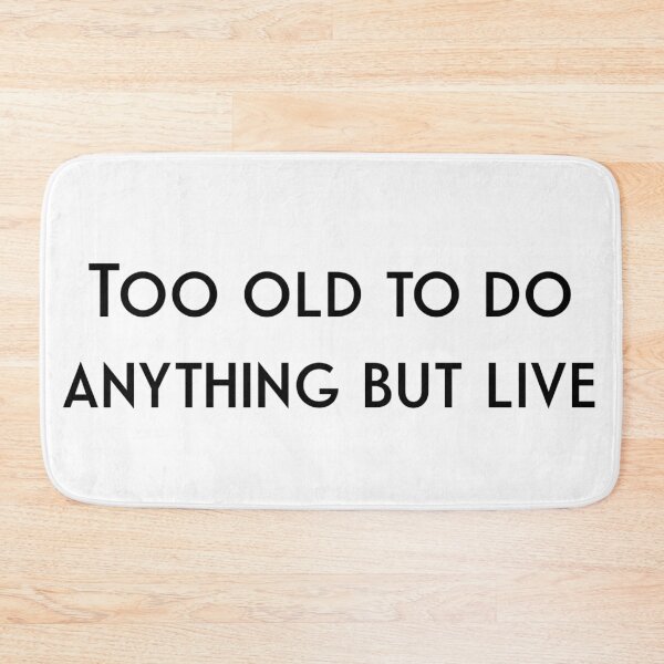Item preview, Too Old To Do Anything But Live designed and sold by flying-flamingo.