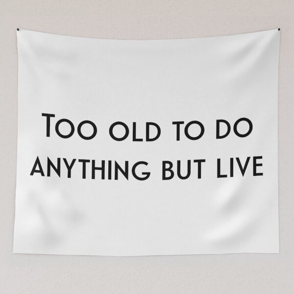 Item preview, Too Old To Do Anything But Live designed and sold by flying-flamingo.