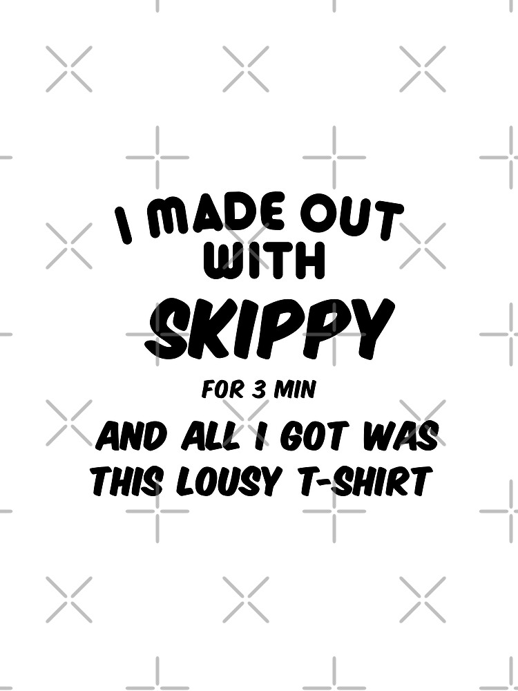 i made out with skippy shirt