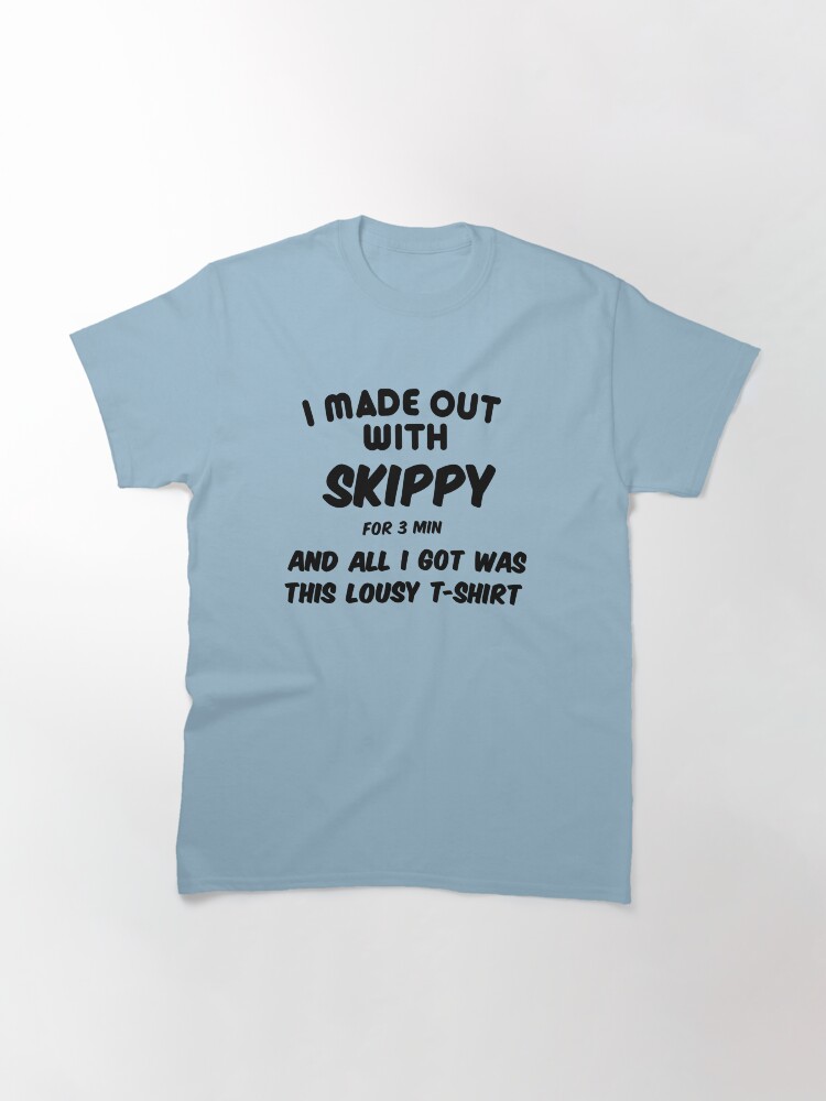 i made out with skippy shirt