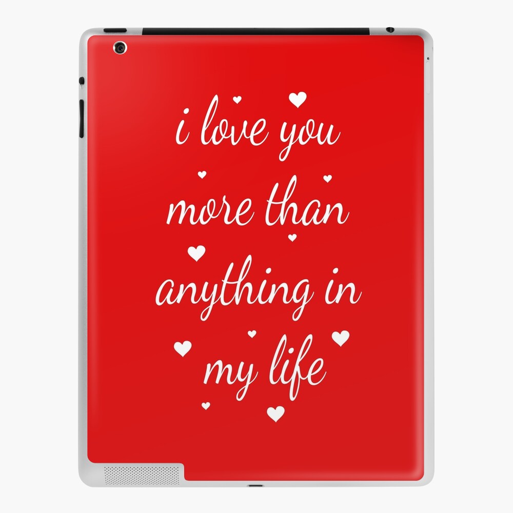 I Love You More Than Anything In My Life Love Gift For Someone You Love Valentine S Day Gift Ipad Case Skin By Designood Redbubble