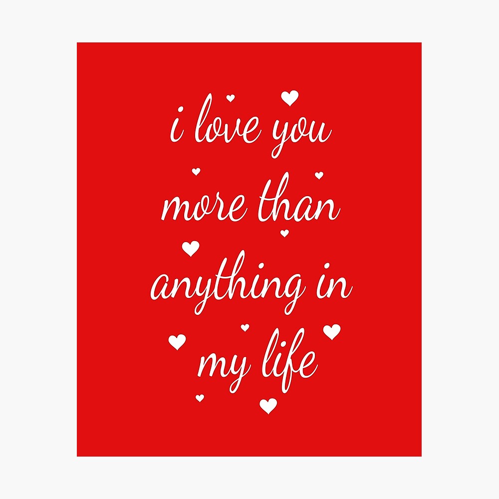 I Love You More Than Anything In My Life Love Gift For Someone You Love Valentine S Day Gift Poster By Designood Redbubble