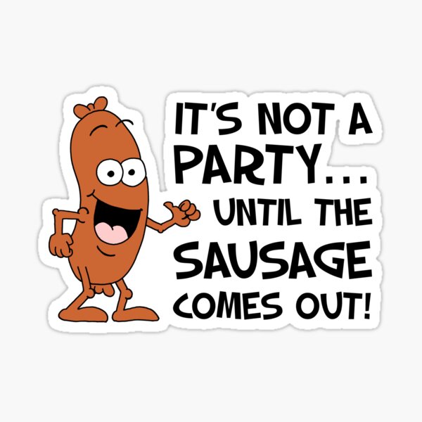 It's Not A Party Until The Sausage Comes Out Cartoon Sticker