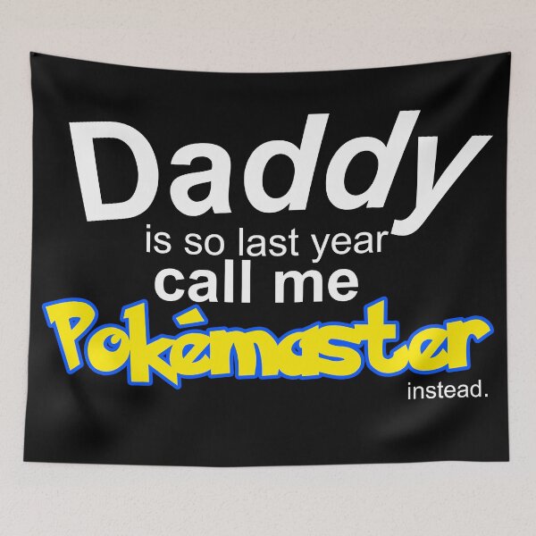 Item preview, Daddy is so last year, call me Pokemaster instead designed and sold by ample-arts.