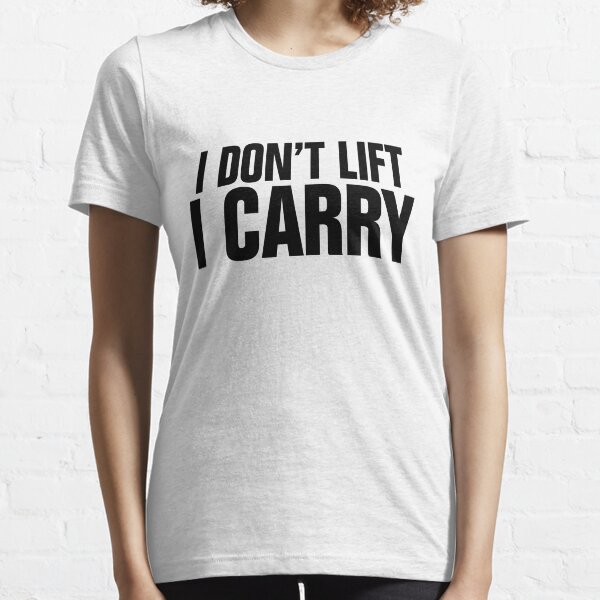 I don't lift, I carry Essential T-Shirt