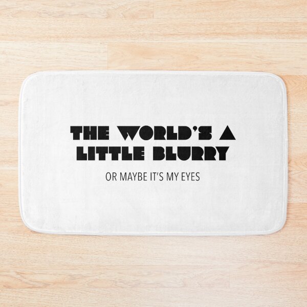 Item preview, The World's a Little Blurry (Or Maybe It's My Eyes) designed and sold by quoteedesigns.
