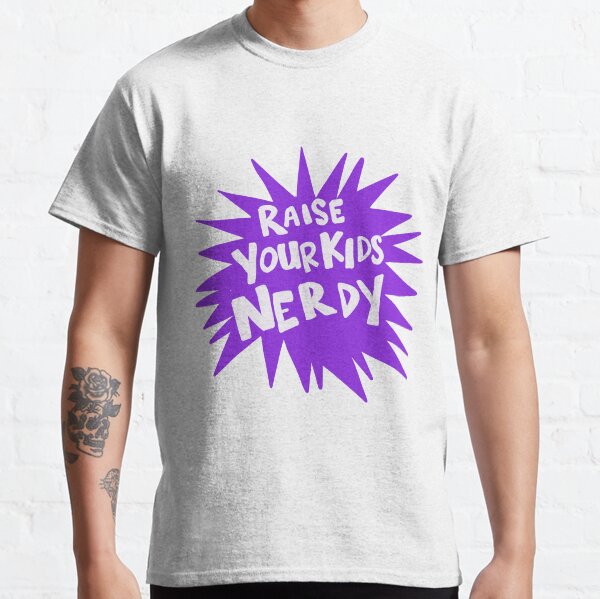 Raise Your Kids Nerdy Classic T-Shirt