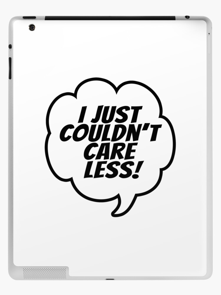 I Just Couldn't Care Less (Funny Speech Bubble Quote) I Just Couldn't Care Less (Funny Speech Bubble Quote)